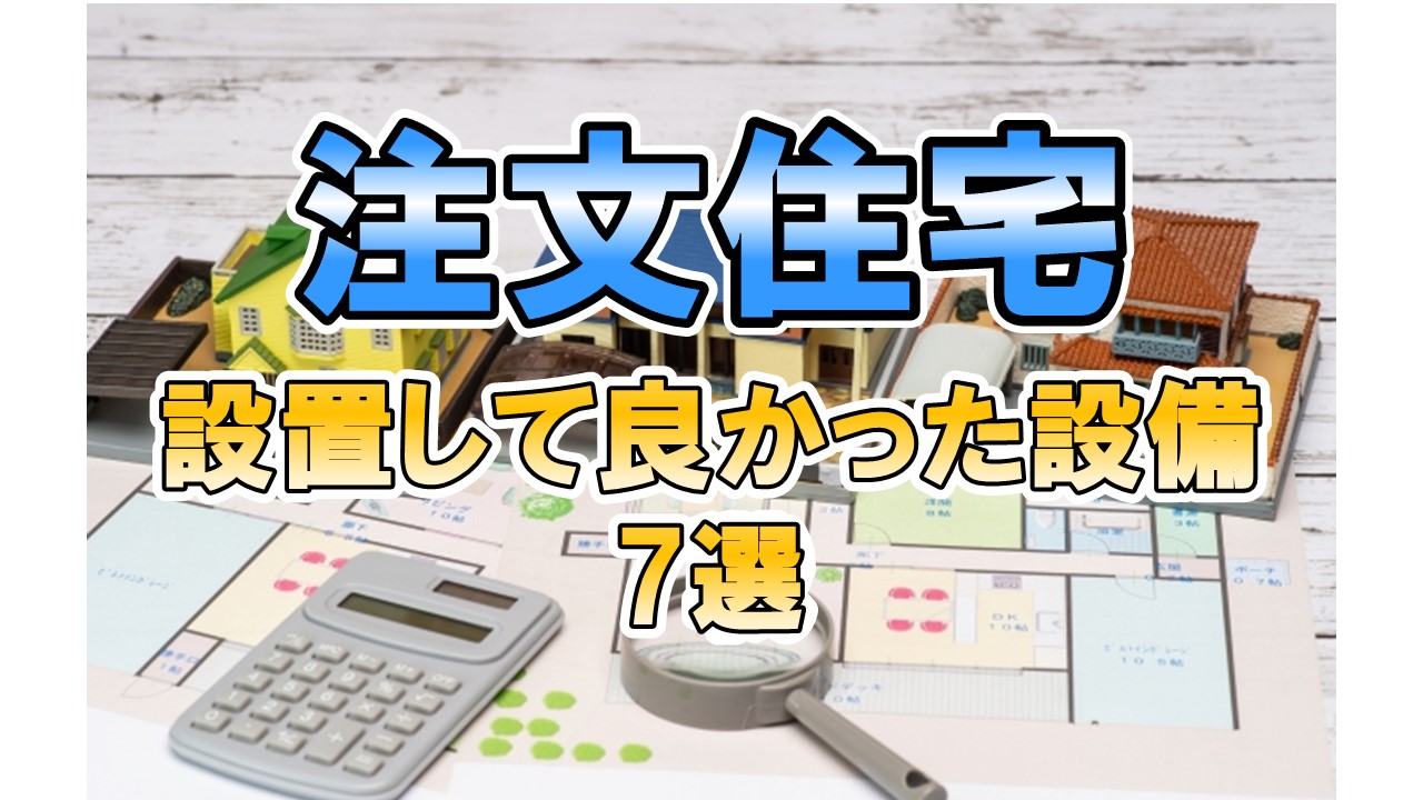 注文住宅　設置して良かった設備7選